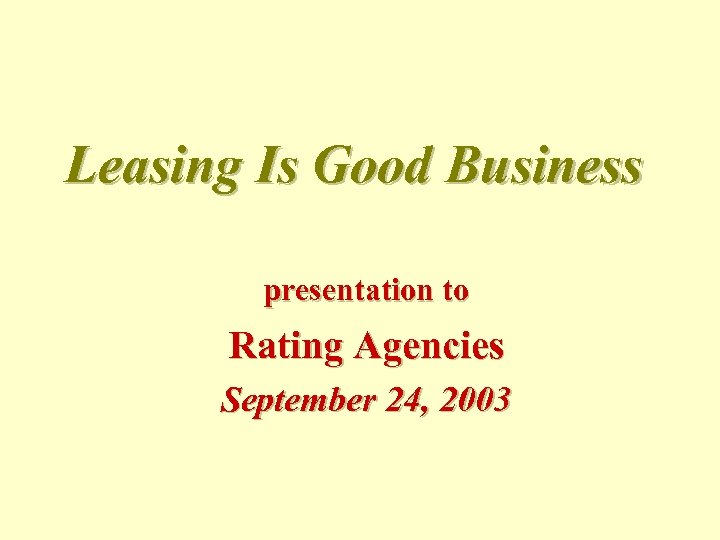 Leasing Is Good Business presentation to Rating Agencies September 24, 2003 