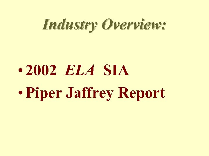 Industry Overview: • 2002 ELA SIA • Piper Jaffrey Report 