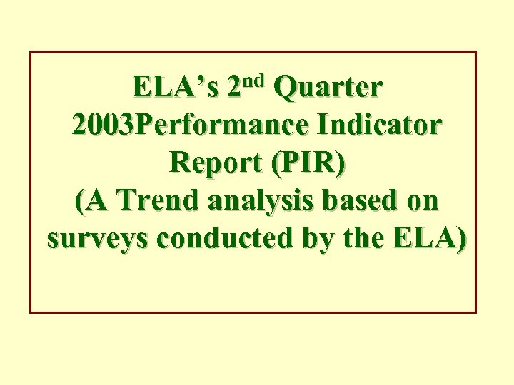 ELA’s 2 nd Quarter 2003 Performance Indicator Report (PIR) (A Trend analysis based on