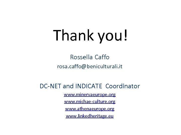 Thank you! Rossella Caffo rosa. caffo@beniculturali. it DC-NET and INDICATE Coordinator www. minervaeurope. org