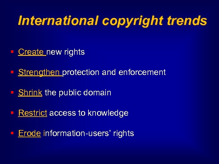 International copyright trends § Create new rights § Strengthen protection and enforcement § Shrink