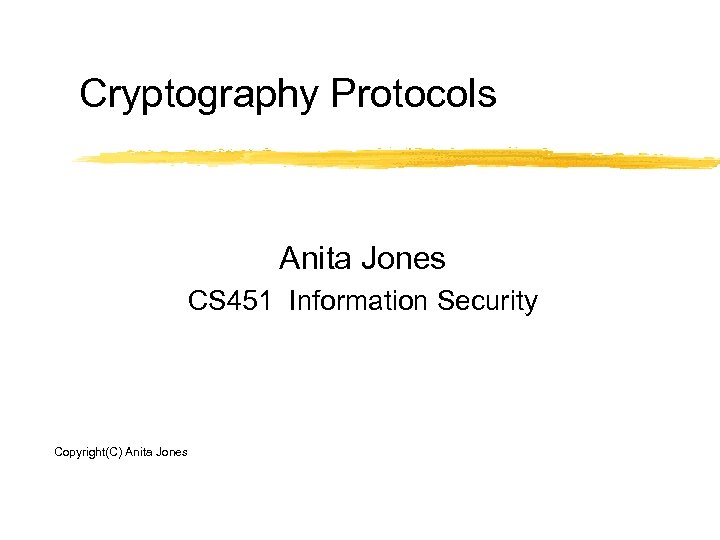 Cryptography Protocols Anita Jones CS 451 Information Security Copyright(C) Anita Jones 