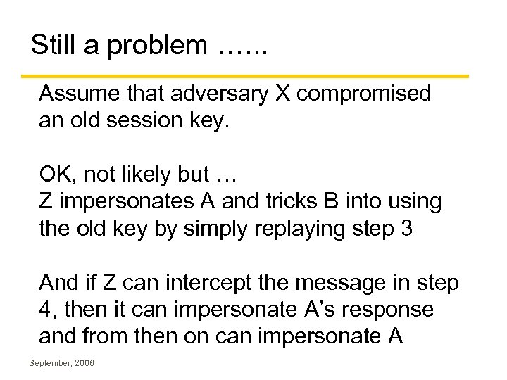 Still a problem …. . . Assume that adversary X compromised an old session