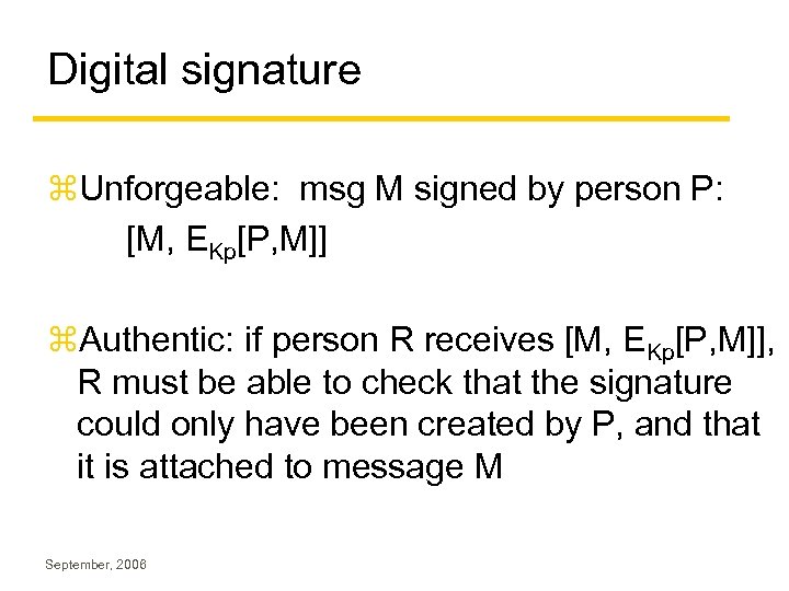 Digital signature z. Unforgeable: msg M signed by person P: [M, EKp[P, M]] z.