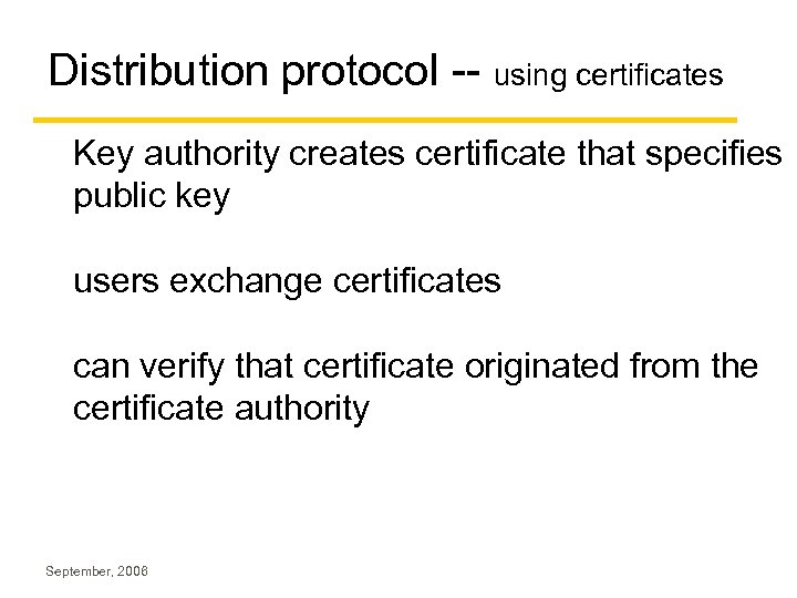 Distribution protocol -- using certificates Key authority creates certificate that specifies public key users