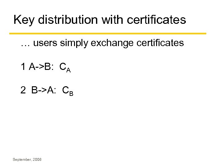 Key distribution with certificates … users simply exchange certificates 1 A->B: CA 2 B->A: