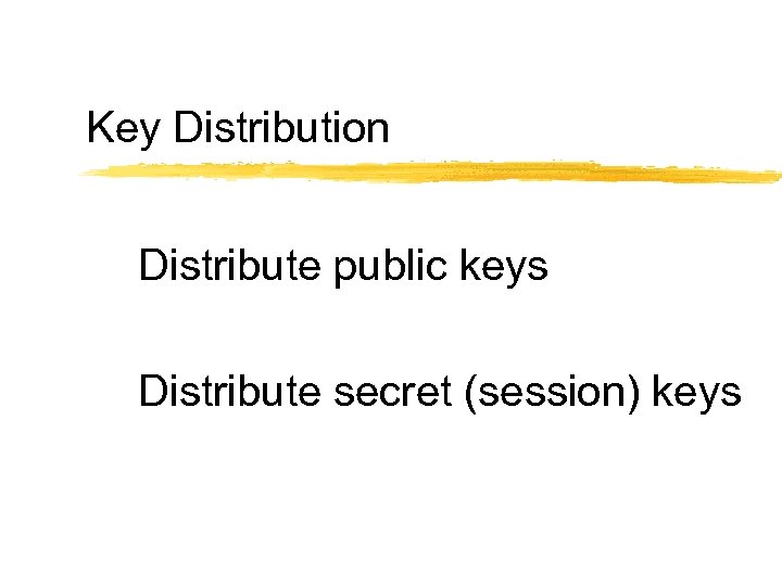 Key Distribution Distribute public keys Distribute secret (session) keys 