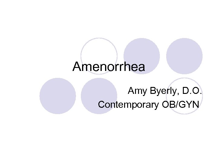 Amenorrhea Amy Byerly, D. O. Contemporary OB/GYN 