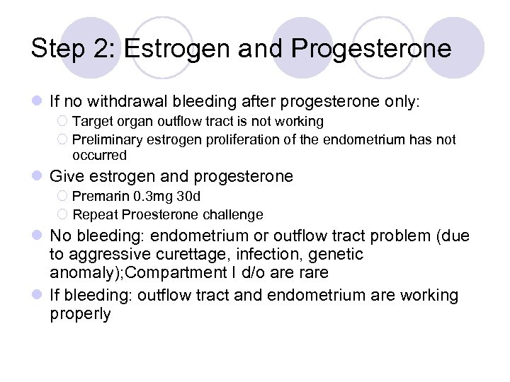 Step 2: Estrogen and Progesterone l If no withdrawal bleeding after progesterone only: ¡