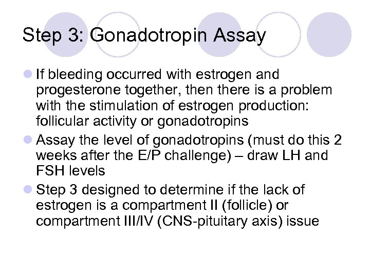 Step 3: Gonadotropin Assay l If bleeding occurred with estrogen and progesterone together, then