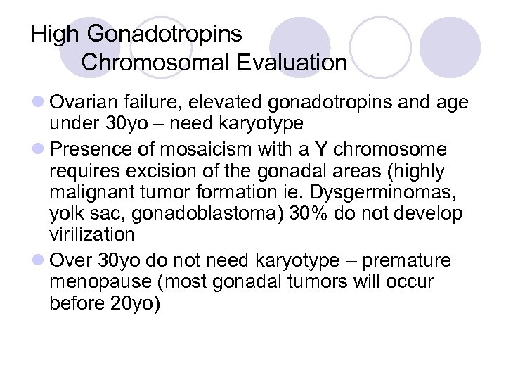 High Gonadotropins Chromosomal Evaluation l Ovarian failure, elevated gonadotropins and age under 30 yo