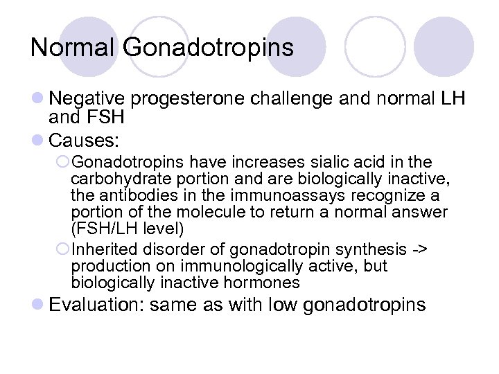 Normal Gonadotropins l Negative progesterone challenge and normal LH and FSH l Causes: ¡Gonadotropins