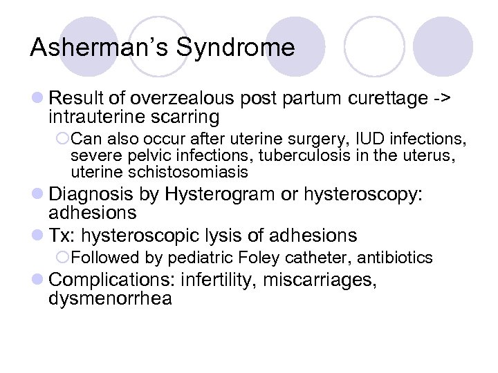 Asherman’s Syndrome l Result of overzealous post partum curettage -> intrauterine scarring ¡Can also