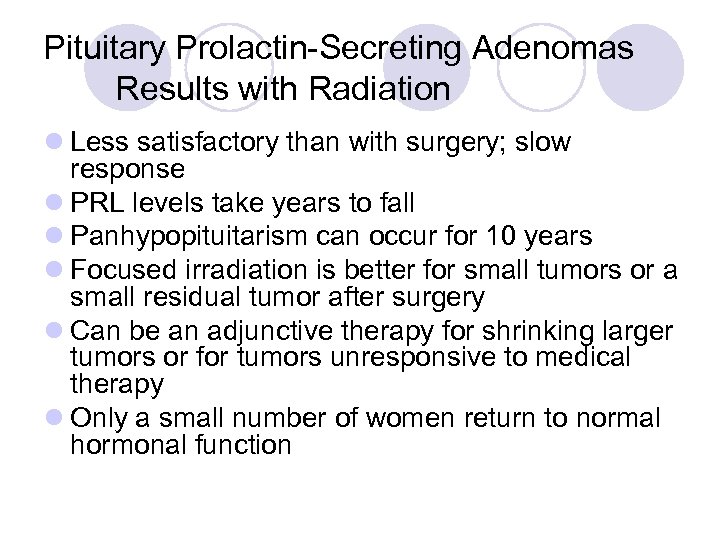 Pituitary Prolactin-Secreting Adenomas Results with Radiation l Less satisfactory than with surgery; slow response