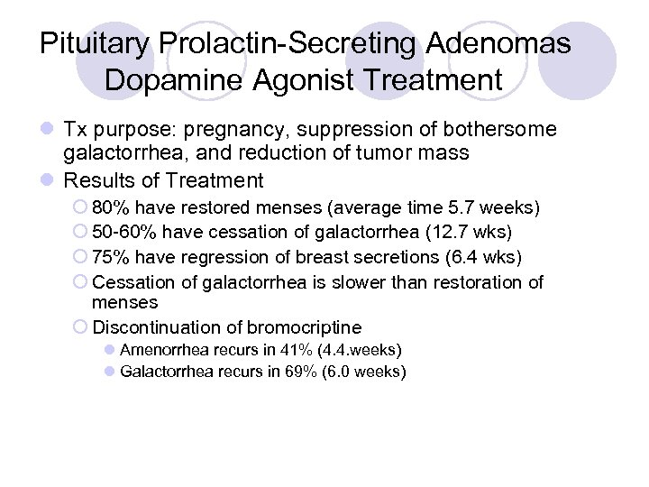 Pituitary Prolactin-Secreting Adenomas Dopamine Agonist Treatment l Tx purpose: pregnancy, suppression of bothersome galactorrhea,