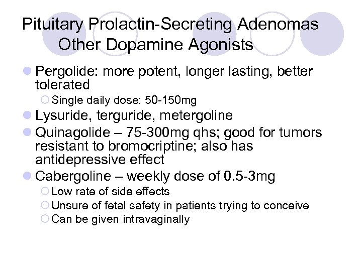 Pituitary Prolactin-Secreting Adenomas Other Dopamine Agonists l Pergolide: more potent, longer lasting, better tolerated