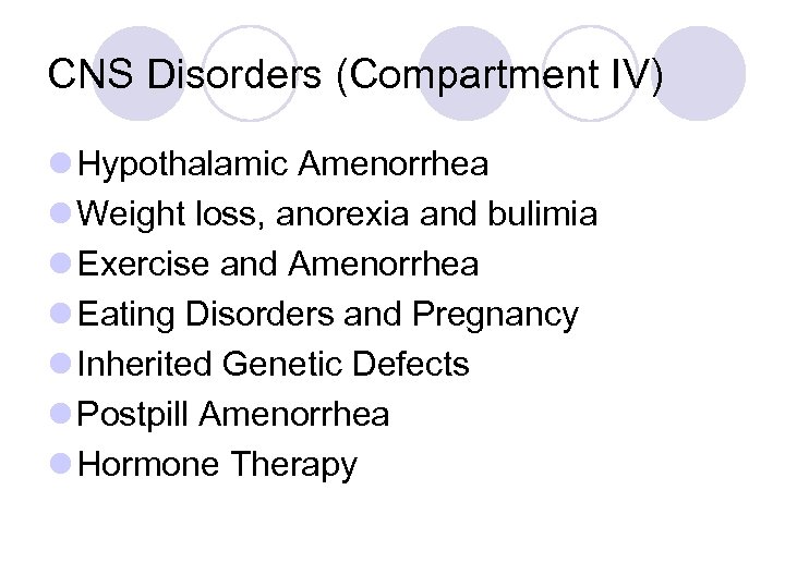 CNS Disorders (Compartment IV) l Hypothalamic Amenorrhea l Weight loss, anorexia and bulimia l