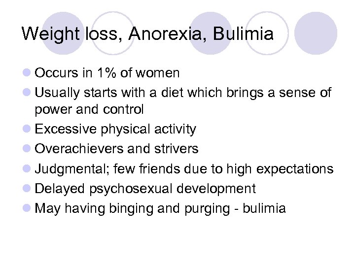 Weight loss, Anorexia, Bulimia l Occurs in 1% of women l Usually starts with