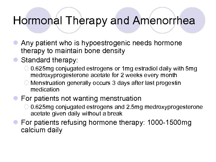 Hormonal Therapy and Amenorrhea l Any patient who is hypoestrogenic needs hormone therapy to