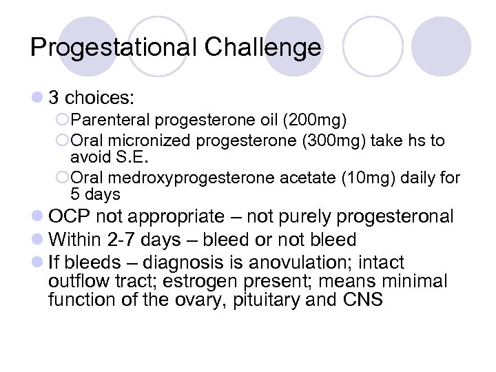 Progestational Challenge l 3 choices: ¡Parenteral progesterone oil (200 mg) ¡Oral micronized progesterone (300