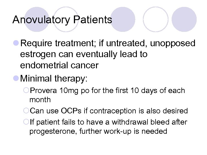 Anovulatory Patients l Require treatment; if untreated, unopposed estrogen can eventually lead to endometrial