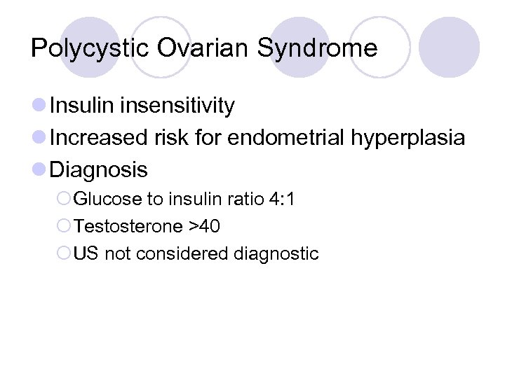 Polycystic Ovarian Syndrome l Insulin insensitivity l Increased risk for endometrial hyperplasia l Diagnosis