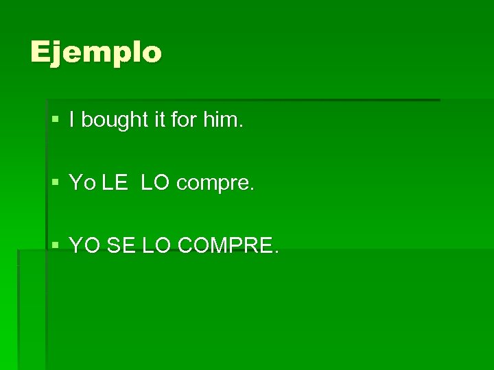 Ejemplo § I bought it for him. § Yo LE LO compre. § YO