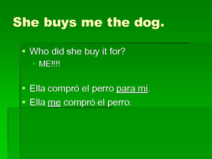 She buys me the dog. § Who did she buy it for? § ME!!!!
