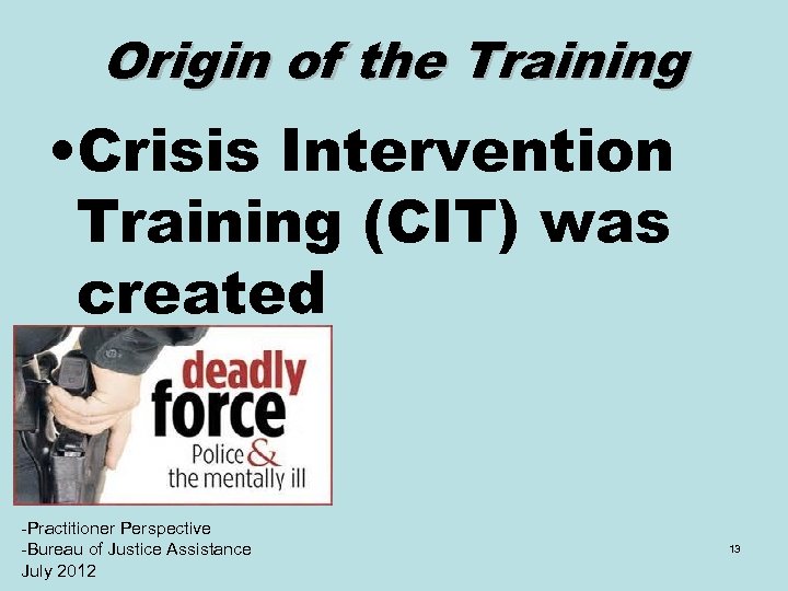 Origin of the Training • Crisis Intervention Training (CIT) was created -Practitioner Perspective -Bureau