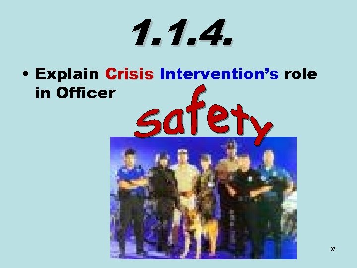 1. 1. 4. • Explain Crisis Intervention’s role in Officer 37 