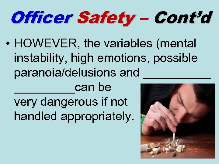 Officer Safety – Cont’d • HOWEVER, the variables (mental instability, high emotions, possible paranoia/delusions