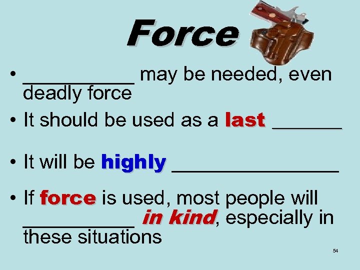 Force • _____ may be needed, even deadly force • It should be used