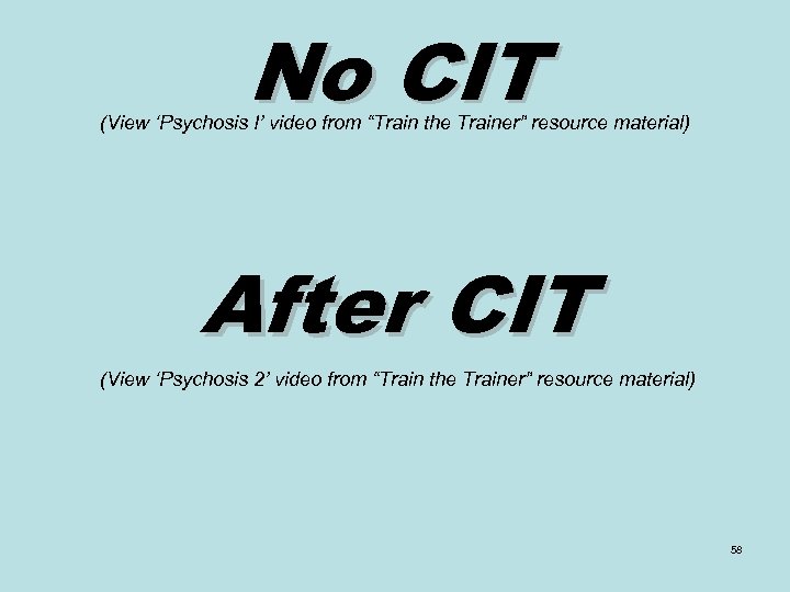 No CIT (View ‘Psychosis I’ video from “Train the Trainer” resource material) After CIT