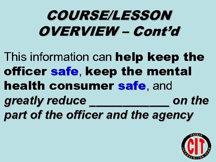 COURSE/LESSON OVERVIEW – Cont’d This information can help keep the officer safe, keep the