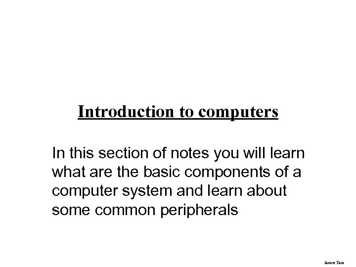 Introduction to computers In this section of notes you will learn what are the