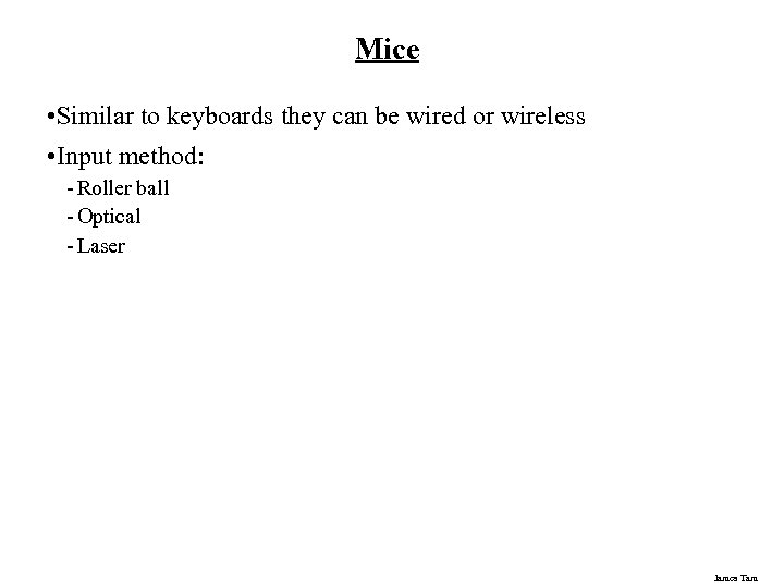 Mice • Similar to keyboards they can be wired or wireless • Input method: