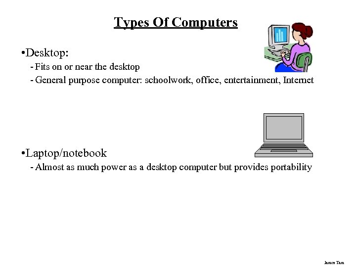 Types Of Computers • Desktop: - Fits on or near the desktop - General