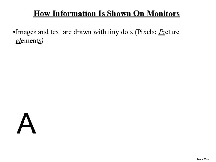 How Information Is Shown On Monitors • Images and text are drawn with tiny