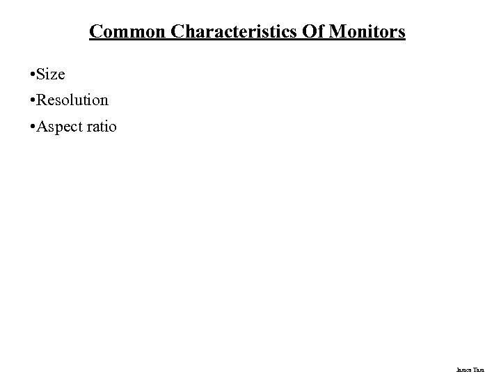 Common Characteristics Of Monitors • Size • Resolution • Aspect ratio James Tam 