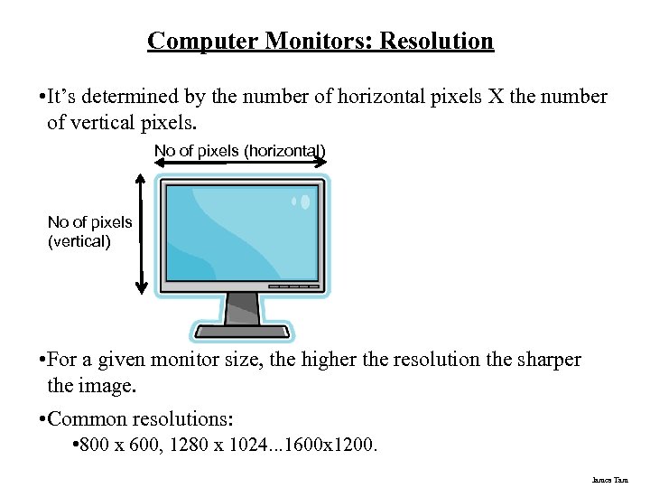 Computer Monitors: Resolution • It’s determined by the number of horizontal pixels X the