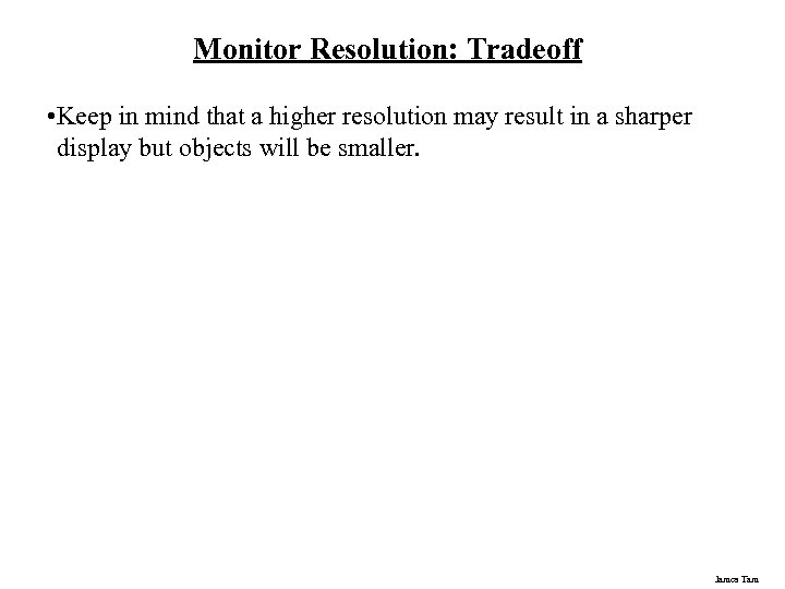 Monitor Resolution: Tradeoff • Keep in mind that a higher resolution may result in