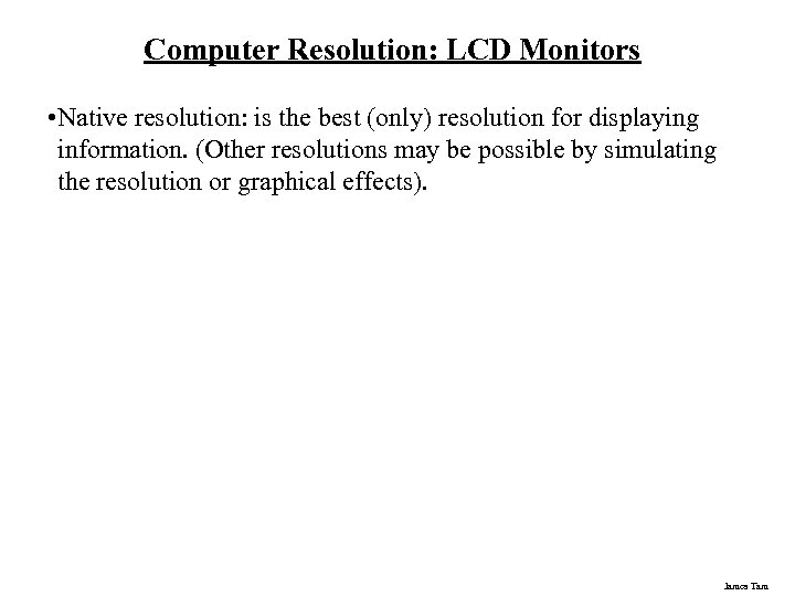 Computer Resolution: LCD Monitors • Native resolution: is the best (only) resolution for displaying