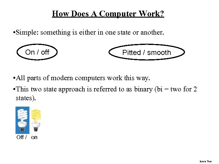How Does A Computer Work? • Simple: something is either in one state or