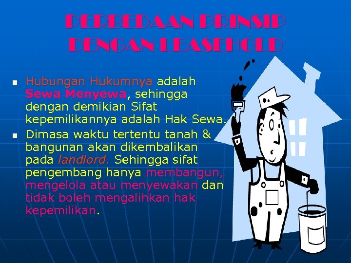 PERBEDAAN PRINSIP DENGAN LEASEHOLD n n Hubungan Hukumnya adalah Sewa Menyewa, sehingga dengan demikian