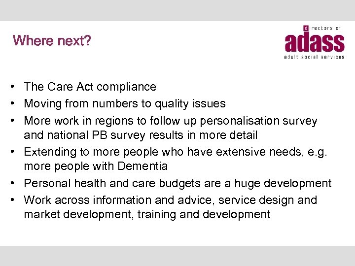 Where next? • The Care Act compliance • Moving from numbers to quality issues