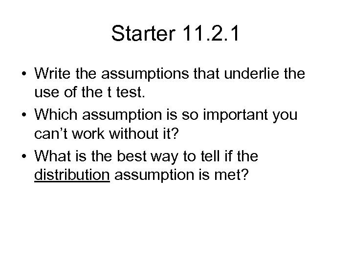 Starter 11. 2. 1 • Write the assumptions that underlie the use of the