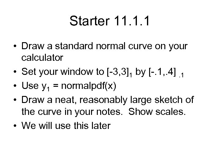 Starter 11. 1. 1 • Draw a standard normal curve on your calculator •