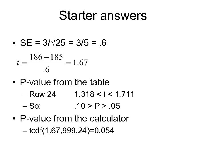 Starter answers • SE = 3/√ 25 = 3/5 =. 6 • P-value from