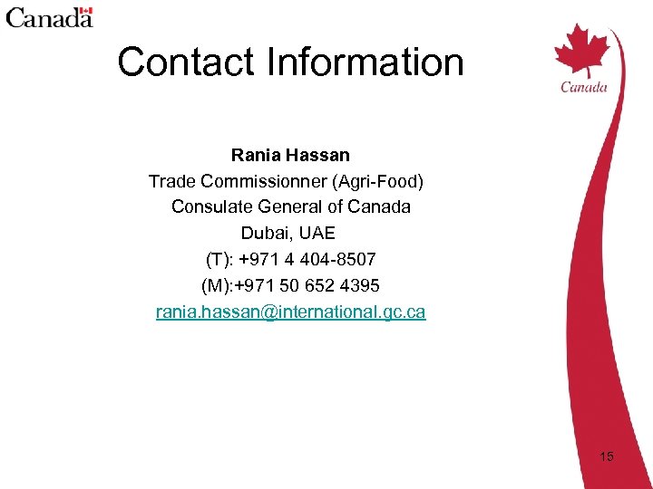 Contact Information Rania Hassan Trade Commissionner (Agri-Food) Consulate General of Canada Dubai, UAE (T):