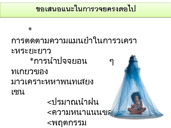 ขอเสนอแนะในการวจยครงตอไป * การตดตามความแมนยำในการวเครา ะหระยะยาว *การนำปจจยอน ๆ ทเกยวของ มาวเคราะหหาพนทเสยง เชน <ปรมาณนำฝน <ความหนาแนนของประชากร <พฤตกรรม 